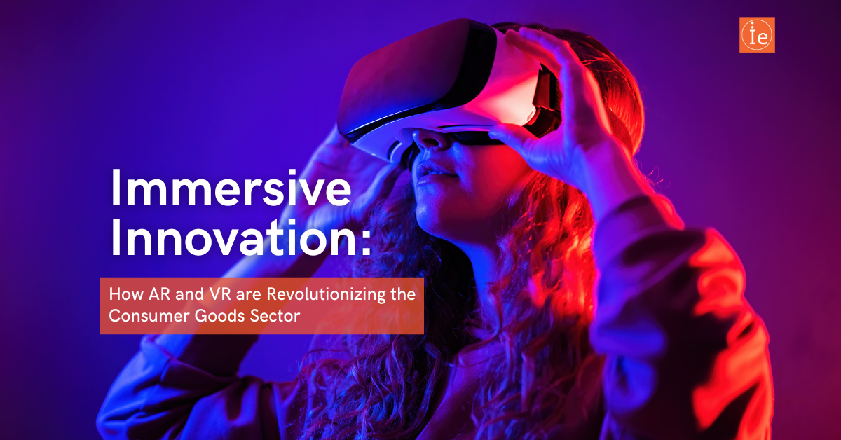 Immersive Innovation: How AR and VR are Revolutionizing the Consumer ...