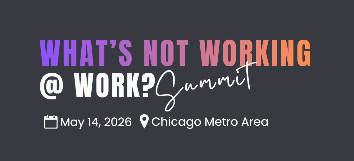 What’s Not Working @ Work? Summit